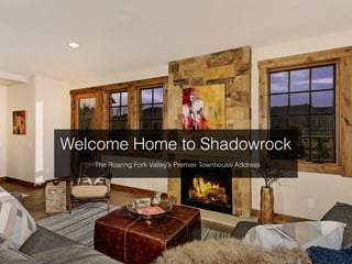 Welcome Home to Shadowrock
The Roaring Fork Valley’s Premier Townhouse Address
 