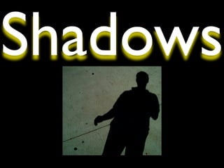 Shadows
 