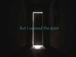 But I opened the door
 