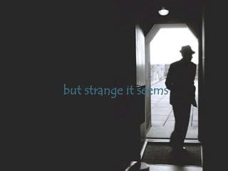 but strange it seems
 