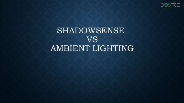 SHADOWSENSE
VS
AMBIENT LIGHTING
 