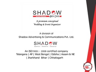 A division of
Shadow Advertising & Communications Pvt. Ltd.
An ISO 9001 : 2008 certified company
Telangana | AP | West Bengal | Odisha | Assam & NE
| Jharkhand Bihar | Chhatisgarh
 