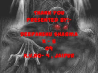 Thank You
  Presented by:-

Deepanshu Sharma
       X–B
         09
 K.V.No- 4 , Jaipur
 