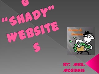 Avoiding “Shady” Websites By:  Mrs. McGinnis Sept, 2010 
