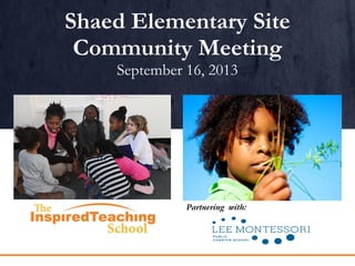 Shaed Elementary Site
Community Meeting
September 16, 2013
Partnering with:
 