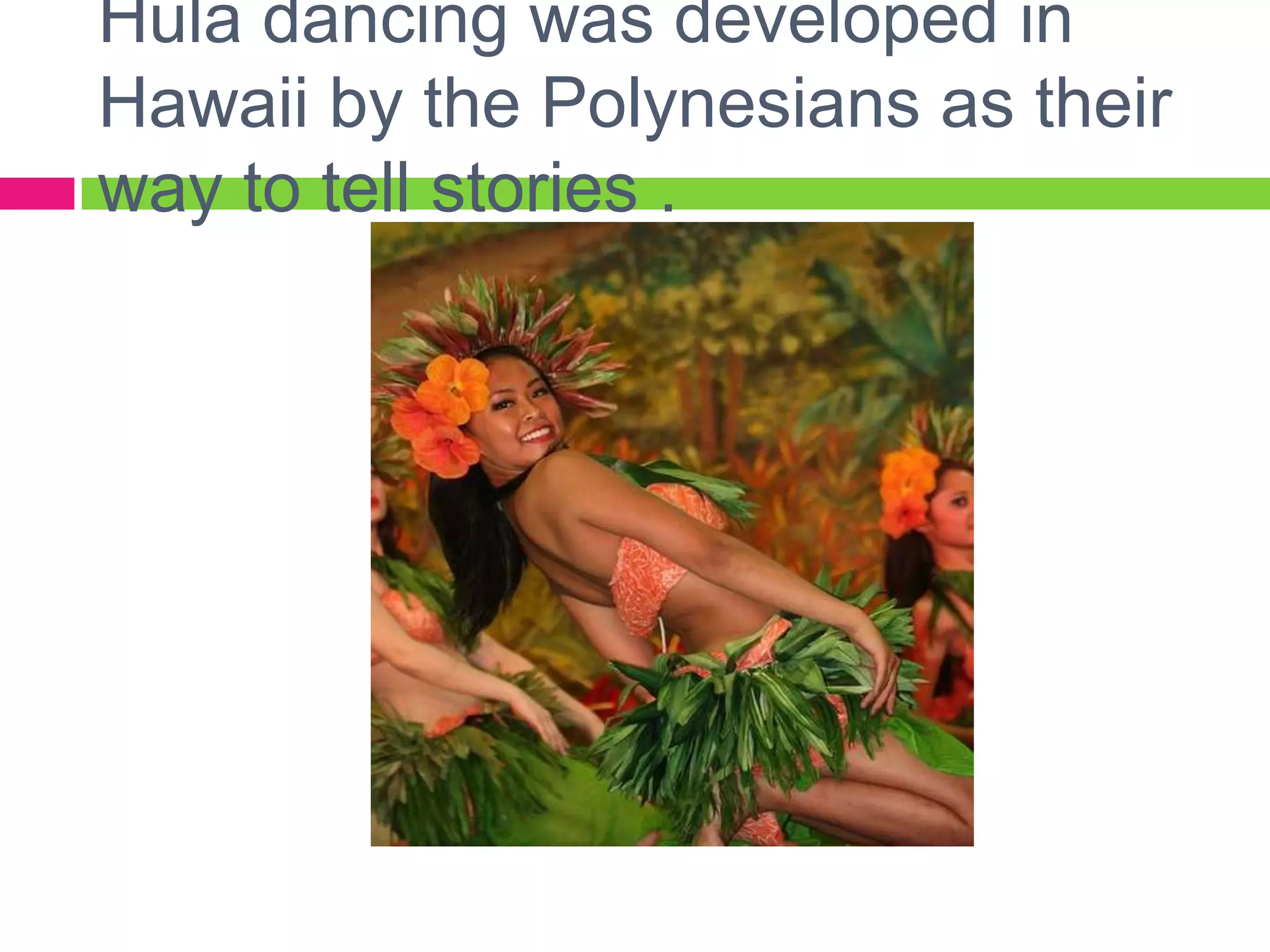 Hula dancing was developed in Hawaii by the Polynesians as their way to tell stories .