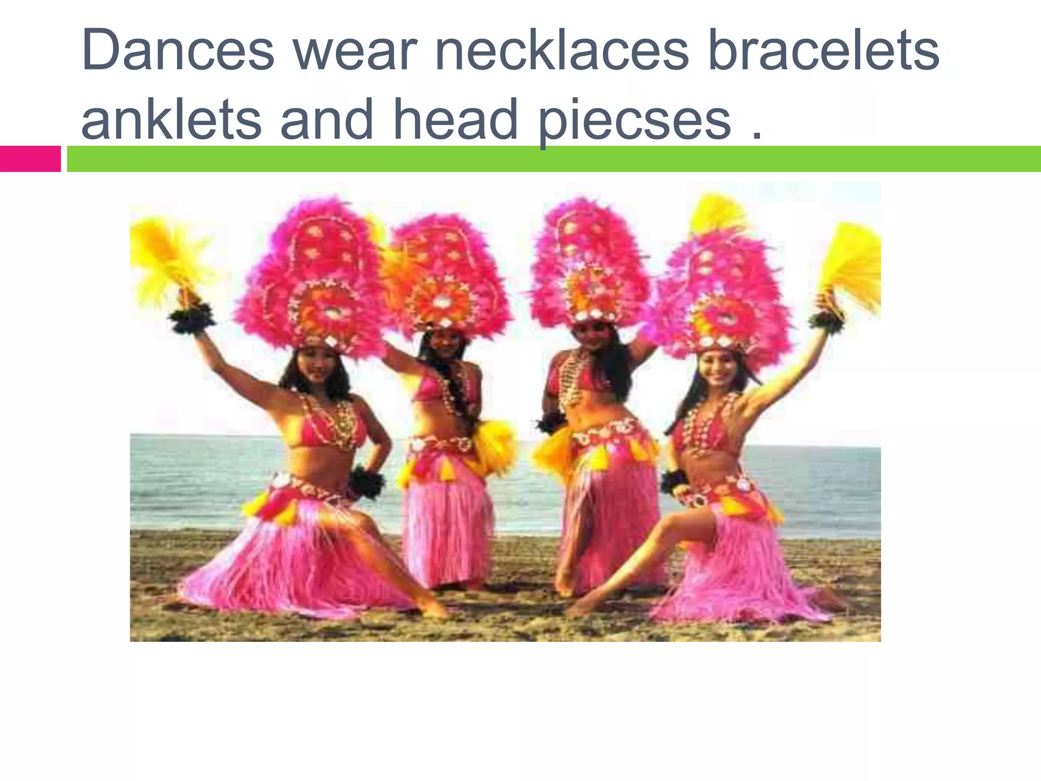 Dances wear necklaces bracelets anklets and head piecses .