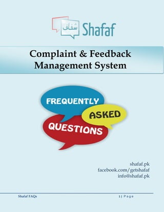 Shafaf FAQs 1 | P a g e
shafaf.pk
facebook.com/getshafaf
info@shafaf.pk
Complaint & Feedback
Management System
 