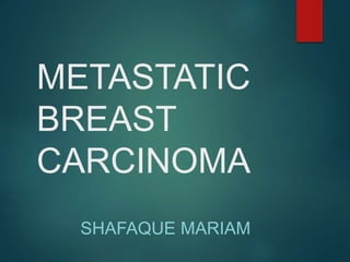 METASTATIC
BREAST
CARCINOMA
SHAFAQUE MARIAM
 