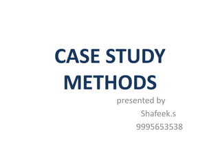CASE STUDY
METHODS
presented by
Shafeek.s
9995653538
 