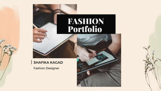 FASHION
Portfolio
Fashion Designer
SHAFIKA KAGAD
 