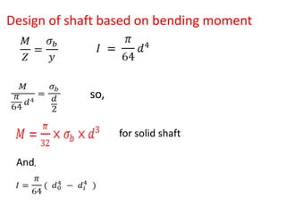Design of shaft based on bending moment
for solid shaft
so,
And,
 