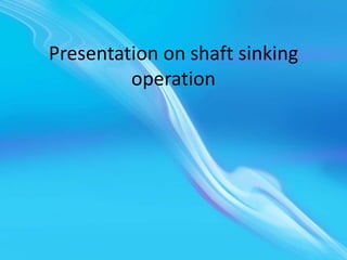 Presentation on shaft sinking
operation
 
