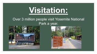 Visitation:
Over 3 million people visit Yosemite National
Park a year.
 