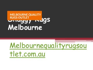 Shaggy Rugs
Melbourne
Melbournequalityrugsou
tlet.com.au
 
