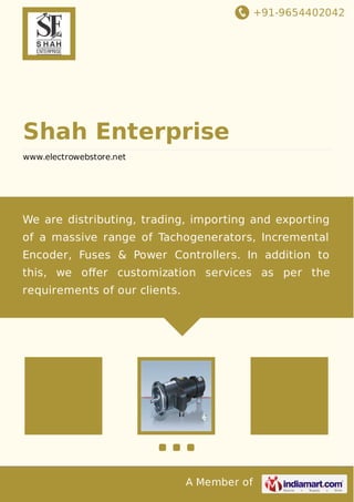 +91-9654402042

Shah Enterprise
www.electrowebstore.net

We are distributing, trading, importing and exporting
of a massive range of Tachogenerators, Incremental
Encoder, Fuses & Power Controllers. In addition to
this, we oﬀer customization services as per the
requirements of our clients.

A Member of

 