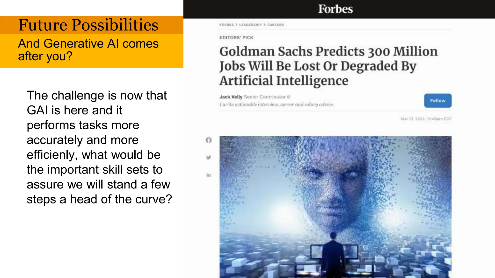2023
Future Possibilities
And Generative AI comes
after you?
19
The challenge is now that
GAI is here and it
performs tasks more
accurately and more
efficienly, what would be
the important skill sets to
assure we will stand a few
steps a head of the curve?
 