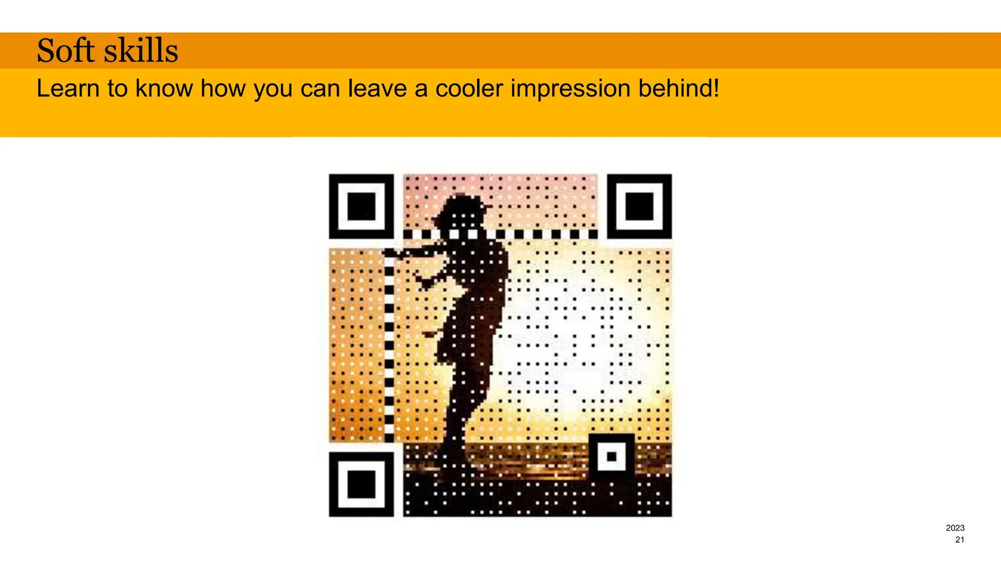 2023
Soft skills
Learn to know how you can leave a cooler impression behind!
21
 