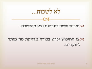 
‫חיפוש‬‫יעשה‬‫בנוכחות‬‫נציג‬‫מהלשכה‬.
‫צו‬‫החיפוש‬‫יפרט‬‫בצורה‬‫מדויקת‬‫מה‬‫מותר‬
‫לחוקרים‬.
‫שהבזי‬ ‫אברהם‬,‫דין‬ ‫עורכי‬ ‫משרד‬ 15
‫לשכוח‬ ‫לא‬...
 