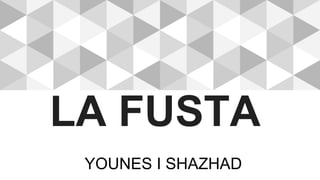 LA FUSTA
YOUNES I SHAZHAD
 