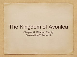 The Kingdom of Avonlea
Chapter 8: Shahan Family
Generation 2 Round 2
 