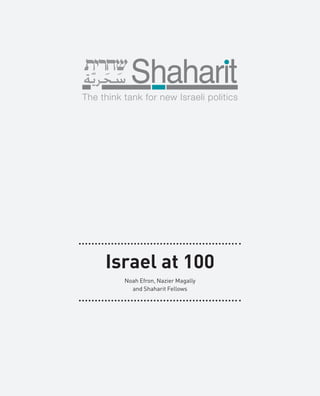 The think tank for new Israeli politics




     Israel at 100
          Noah Efron, Nazier Magally
            and Shaharit Fellows
 