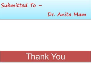 Thank You
Submitted To –
Dr. Anita Mam
 