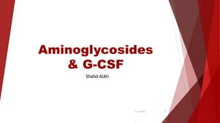 Aminoglycosides
& G-CSF
Shahd AlAli
5/13/2016 1
 