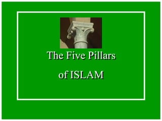 The Five Pillars
of ISLAM
 