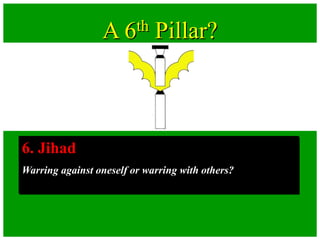 A 6th Pillar?
6. Jihad
Warring against oneself or warring with others?
 