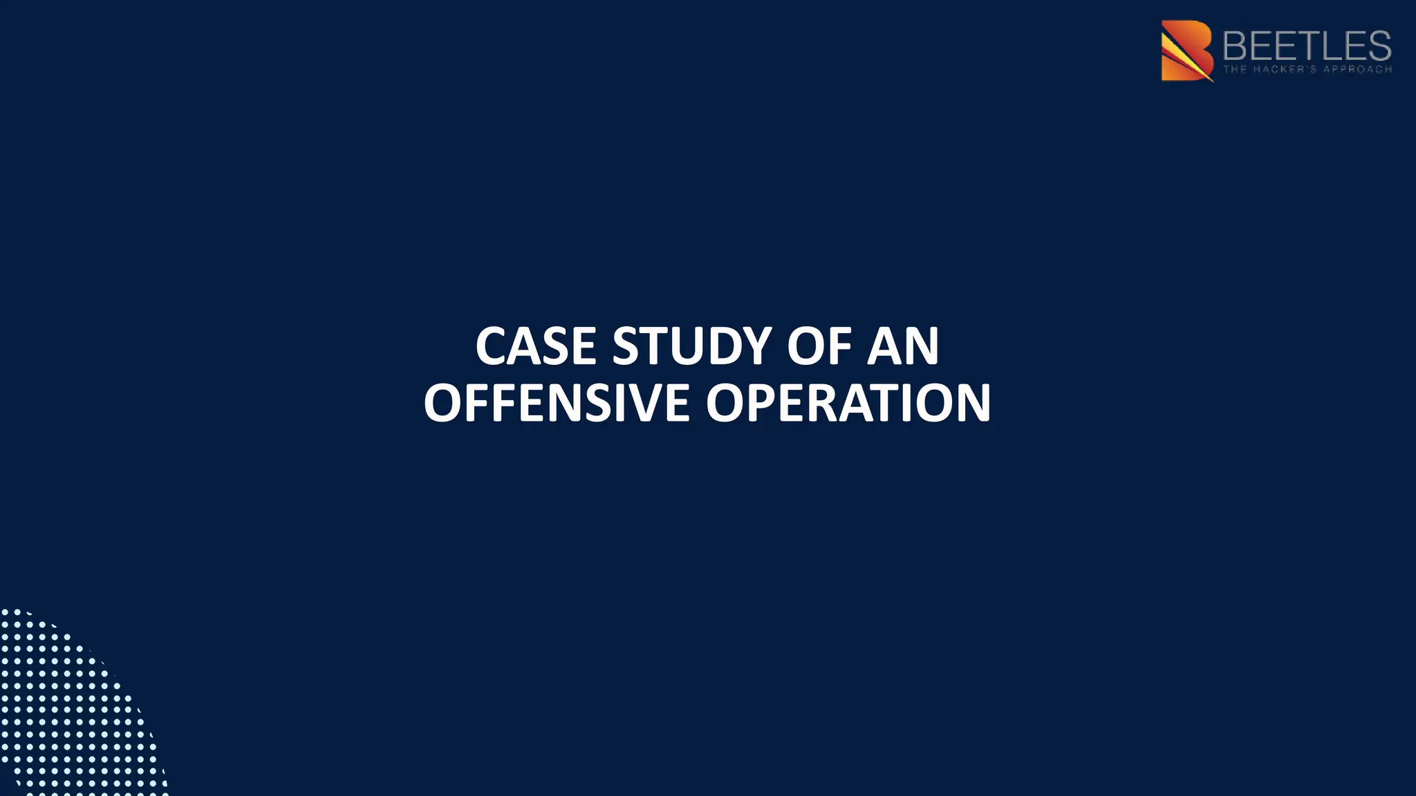 CASE STUDY OF AN
OFFENSIVE OPERATION
 