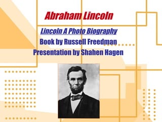Abraham Lincoln Lincoln A Photo Biography Book by Russell Freedman Presentation by Shahen Hagen 