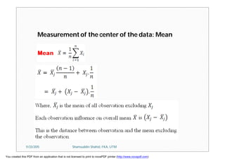 Measurement of the center of the data: Mean
11/23/2015 Shamsuddin Shahid, FKA, UTM
You created this PDF from an application that is not licensed to print to novaPDF printer (http://www.novapdf.com)
 