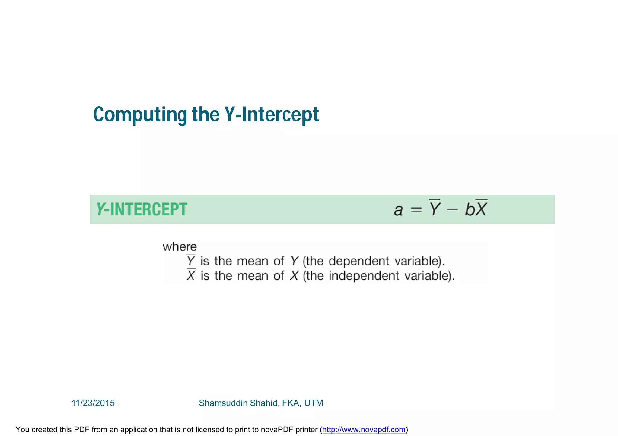 Computing the Y-Intercept
11/23/2015 Shamsuddin Shahid, FKA, UTM
You created this PDF from an application that is not licensed to print to novaPDF printer (http://www.novapdf.com)
 