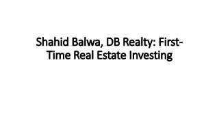 Shahid Balwa, DB Realty: First-
Time Real Estate Investing
 