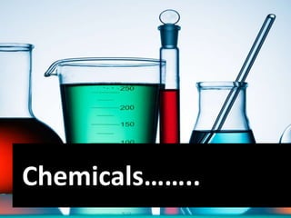 Chemicals……..
 