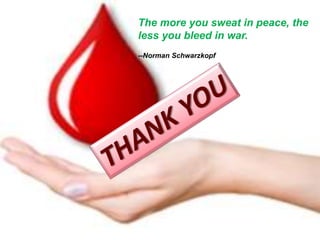 The more you sweat in peace, the
less you bleed in war.
--Norman Schwarzkopf
 