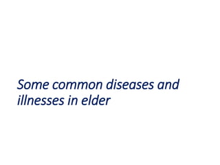 Some common diseases and
illnesses in elder
 
