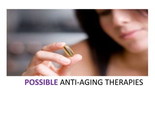 POSSIBLE ANTI-AGING THERAPIES
 