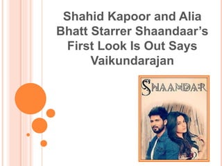 Shahid Kapoor and Alia
Bhatt Starrer Shaandaar’s
First Look Is Out Says
Vaikundarajan
 