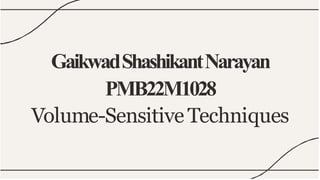 GaikwadShashikantNarayan
PMB22M1028
Volume-Sensitive Techniques
 