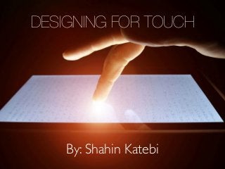 DESIGNING FOR TOUCH

By: Shahin Katebi

 