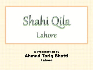 A Presentation by
Ahmad Tariq Bhatti
Lahore
 