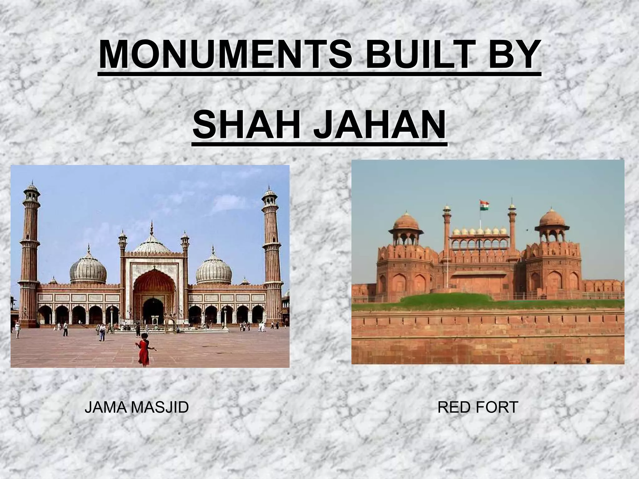 MONUMENTS BUILT BY
SHAH JAHAN
JAMA MASJID RED FORT
 