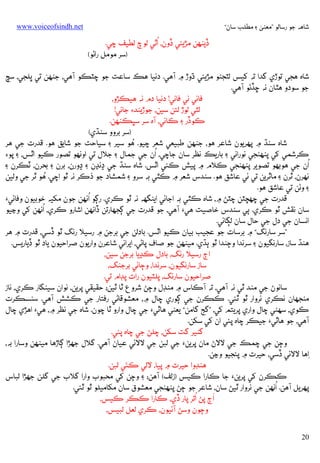 ‫ﺷﺎﻫﻪ ﺟﻮ رﺳﺎﻟﻮ ”ﻣﻌﻨﻰ ۽ ﻣﻄﻠﺐ ﺳﺎن“‬

‫‪www.voiceofsindh.net‬‬

‫ُ‬
‫ڏﻳﻨﻬﻦ ﻣﮍﻳﺌﻲ ڏون، אﭤﻲ ﻟﻮچ ﻟﻄﻴﻒ ﭼﻲ.‬
‫)ﺳﺮ ﻣﻮﻣﻞ رאﮢﻮ(‬

‫ﺷﺎه ﻫﺠﻲ ﺗﻮڙي ﮔﺪא ﺗﻪ ﮐﻴﺲ ﻟﭩﺠﮣﻮ ﻣﮍﻳﺌﻲ ڌوڙ ۾ آﻫﻲ. دﻧﻴﺎ ﻫﻚ ﺳﺎﻋﺖ ﺟﻮ ﭼﭩﻜﻮ آﻫﻲ، ﺟﻨﻬﻦ ﺗﻲ ﭜﻠﺠﻲ، ﺳﭻ‬
‫ﺟﻮ ﺳﻮدو ﻫﭥﺎن ﻧﻪ ﮀﮇﮢﻮ آﻫﻲ.‬
‫ﻓﺎﻧﻲ ﻧﻲ ﻓﺎﻧﻲ! دﻧﻴﺎ دم ﻧﻪ ﻫﻴﻜﮍو،‬
‫ﻟﭩﻲ ﻟﻮڙ ﻟﺘﻦ ﺳﻴﻦ، ﺟﻮڙﻳﻨﺪ‪ ‬ﺟﺎﻧﻲ!‬
‫ﻛﻮڏر ۽ ﻛﺎﻧﻲ، آه ﺳﺮ ﺳﭝﻜﻨﻬﻦ.‬
‫)ﺳﺮ ﺑﺮوو ﺳﻨﮅي(‬
‫ُ‬
‫ﺷﺎه ﺳﻨﮅ ۾ ﭘﻬﺮﻳﻮن ﺷﺎﻋﺮ ﻫﻮ، ﺟﻨﻬﻦ ﻃﺒﻴﻌﻲ ﺷﻌﺮ ﭼﻴﻮ. ﻫﻮ ﺳﻴﺮ ۽ ﺳﻴﺎﺣﺖ ﺟﻮ ﺷﺎﻳﻖ ﻫﻮ. ﻗﺪرت ﺟﻲ ﻫﺮ‬
‫ُ‬
‫ﻛﺮﺷﻤﻲ ﮐﻲ ﭘﻨﻬﻨﺠﻲ ﻧﻮرאﻧﻲ ۽ ﺑﺎرﻳﻚ ﻧﻈﺮ ﺳﺎن ﺟﺎﭼﻲ، אن ﺟﻲ ﺟﻤﺎل ۽ ﺟﻼل ﺗﻲ אوﻧﻬﻮ ﺗﺼﻮر ﻛﻴﻮ אﭤﺲ، ۽ ﭘﻮ‪‬‬
‫ُ‬
‫אن ﺟﻲ ﻫﻮﺑﻬﻮ ﺗﺼﻮﻳﺮ ﭘﻨﻬﻨﺠﻲ ﻛﻼم ۾ ﭘﻴﺶ ﻛﺌﻲ אﭤﺲ. ﺷﺎه ﺳﻨﮅ ﺟﻲ ڍﻧﮃن ۽ ڍورن، ﺑﺮن ۽ ﺑﺤﺮن، ﭨﻜﺮن ۽‬
‫ُ‬
‫ﻧﻬﺮن، ﭤﺮن ۽ ﻣﺎﭤﺮﻳﻦ ﺗﻲ ﺋﻲ ﻋﺎﺷﻖ ﻫﻮ. ﺳﻨﺪس ﺷﻌﺮ ۾ ﻛﭥﻲ ﺑﻪ ﺳﺮو ۽ ﺷﻤﺸﺎد ﺟﻮ ذﻛﺮ ﻧﻪ ﭤﻮ אﭼﻲ. ﻫﻮ ﭤﺮ ﺟﻲ وﻟﻴﻦ‬
‫۽ وﮢﻦ ﺗﻲ ﻋﺎﺷﻖ ﻫﻮ.‬
‫ُ‬
‫ﻗﺪرت ﺟﻲ ﭼﻬﭽﭩﻦ ﭼﭩﮡ ۾، ﺷﺎه ﻛﭥﻲ ﺑﻪ אﺟﺎﺋﻲ אﻳﻨﮕﮭﻪ ﻧﻪ ﭤﻮ ﻛﺮي. رﮘﻮ אﻧﻬﻦ ﺟﻮن ﻣﮑﻴﻪ ﺧﻮﺑﻴﻮن وﻓﺎﺋﻲ‪‬‬
‫ُ‬
‫ﺳﺎن ﻧﻘﺶ ﭤﻮ ﻛﺮي. ﭔﻲ ﺳﻨﺪس ﺧﺎﺻﻴﺖ ﻫﻲ‪ ‬آﻫﻲ، ﺟﻮ ﻗﺪرت ﺟﻲ ﮘﺠﮭﺎرﺗﻦ ڏאﻧﻬﻦ אﺷﺎرو ﻛﺮي، אﻧﻬﻦ ﮐﻲ وﭸﻴﻮ‬
‫אﻧﺴﺎن ﺟﻲ دل ﺟﻲ ﺣﺎل ﺳﺎن ﻟﮙﺎﺋﻲ.‬
‫”ﺳﺮ ﺳﺎرﻧﮓ“ ۾ ﺑﺮﺳﺎت ﺟﻮ ﻋﺠﻴﺐ ﺑﻴﺎن ﻛﻴﻮ אﭤﺲ. ﺑﺎدﻟﻦ ﺟﻲ ﺑﺮﺟﻦ ۾ رﺳﻴﻼ رﻧﮓ ﭤﻮ ڏﺳﻲ، ﻗﺪرت ۾ ﻫﺮ‬
‫ﻫﻨﮅ ﺳﺎز، ﺳﺎرﻧﮕﻴﻮن ۽ ﺳﺮﻧﺪא وﭴﻨﺪא ﭤﻮ ﭔﮅي. ﻣﻴﻨﻬﻦ ﺟﻮ ﺻﺎف ﭘﺎﮢﻲ، אﻳﺮאﻧﻲ ﺷﺎﻋﺮن وאرﻳﻮن ﺻﺮאﺣﻴﻮن ﻳﺎد ﭤﻮ ڏﻳﺎرﻳﺲ.‬
‫אڄ رﺳﻴﻼ رﻧﮓ، ﺑﺎدل ﻛﮃﻳﺎ ﺑﺮﺟﻦ ﺳﻴﻦ،‬
‫ﺳﺎز ﺳﺎرﻧﮕﻴﻮن، ﺳﺮﻧﺪא، وﭴﺎﺋﻲ ﺑﺮﺟﻨﮓ،‬
‫ﺻﺮאﺣﻴﻮن ﺳﺎرﻧﮓ، ﭘﻠﭩﻴﻮن رאت ﭘﮉאم ﺗﻲ.‬
‫ﺳﺎﻧﻮڻ ﺟﻲ ﻣﻨﺪ ﭤﻲ ﻧﻪ آﻫﻲ، ﺗﻪ آﻛﺎس ۾ ﻣﻨﮉل وﭴﮡ ﺷﺮوع ﭤﺎ ﭤﻴﻦ؛ ﺣﻘﻴﻘﻲ ﭘﺮﻳﻦ، ﻧﻮאن ﺳﻴﻨﮕﺎر ﻛﺮي، ﻧﺎز‬
‫ﻣﻨﺠﮭﺎن ﻧﻜﺮي ﻧﺮوאر ﭤﻮ ﭤﺌﻲ. ﻛﻜﺮن ﺟﻲ ﮘﻮري ﭼﺎل ۾، ﻣﻌﺸﻮﻗﺎﮢﻲ رﻓﺘﺎر ﺟﻲ ﻛﺸﺶ آﻫﻲ. ﺳﻨﺴﻜﺮت‬
‫ﻛﻮي، ﺳﻬﮣﻲ ﭼﺎل وאري ﭘﺮﻳﺘﻢ ﮐﻲ، ”ﮔﺞ ﮔﺎﻣﻦ“ ﻳﻌﻨﻲ ﻫﺎﭤﻲ‪ ‬ﺟﻲ ﭼﺎل وאرو ﭤﺎ ﭼﻮن. ﺷﺎه ﺟﻲ ﻧﻈﺮ ۾، ﻫﻲ‪ ‬אﻫﮍي ﭼﺎل‬
‫آﻫﻲ، ﺟﻮ ﻫﺎﭤﻲ‪ ‬ﺟﻴﻜﺮ ﭼﺎه ﭘﺌﻲ אن ﮐﻲ ﺳﮑﻦ.‬
‫ﮔﻨﻴﺮ ﮔﺖ ﺳﮑﻦ، ﭼﻠﮡ ﺟﻲ ﭼﺎه ﭘﺌﻲ.‬
‫وﭴﻦ ﺟﻲ ﭼﻤﻚ ﺟﻲ ﻻﻻڻ ﻣﺎن ﭘﺮﻳﻦ‪ ‬ﺟﻲ ﻟﺒﻦ ﺟﻲ ﻻﻻﺋﻲ ﻋﻴﺎن آﻫﻲ. ﮔﻼل ﺟﮭﮍא ﮘﺎڙﻫﺎ ﻣﻴﻨﻬﻦ وﺳﺎرא ﺑﻪ،‬
‫ِאﻫﺎ ﻻﻻﺋﻲ ڏﺳﻲ، ﺣﻴﺮت ۾ ﭘﺌﺠﻴﻮ وﭸﻦ.‬
‫َ‬
‫ﻫﻨﮉوא ﺣﻴﺮت ۾ ﭘﻴﺎ، ﻻﻟﻲ ﻛﺌﻲ ﻟﺒﻦ.‬
‫ﻛﻜﺮن ﮐﻲ ﭘﺮﻳﻦ‪ ‬ﺟﺎ ﻛﺎرא ﻛﻴﺲ )زﻟﻒ( آﻫﻦ؛ ۽ وﭴﻦ ﮐﻲ ﻣﺤﺒﻮب وאرא ﮔﻼب ﺟﻲ ﮔﻠﻦ ﺟﮭﮍא ﻟﺒﺎس‬
‫ُ‬
‫ﭘﻬﺮﻳﻞ آﻫﻦ. אﻧﻬﻦ ﺟﻲ ﻧﺮوאر ﭤﻴﮡ ﺳﺎن، ﺷﺎﻋﺮ ﺟﻮ ﭴﮡ ﭘﻨﻬﻨﺠﻲ ﻣﻌﺸﻮق ﺳﺎن ﻣﮑﺎﻣﻴﻠﻮ ﭤﻮ ﭤﺌﻲ.‬
‫ُ‬
‫َ‬
‫אڄ ﭘﮡ אﺗﺮ ﭘﺎر ڏي، ﻛﺎرא ﻛﻜﺮ ﻛﻴﺲ،‬
‫وﭴﻮن وﺳﮡ آﺋﻴﻮن، ﻛﺮي ﻟﻌﻞ ﻟﺒﻴﺲ،‬
‫02‬

 