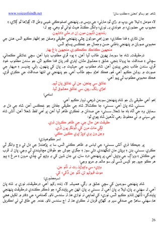 ‫ﺷﺎﻫﻪ ﺟﻮ رﺳﺎﻟﻮ ”ﻣﻌﻨﻰ ۽ ﻣﻄﻠﺐ ﺳﺎن“‬

‫‪www.voiceofsindh.net‬‬

‫ﻻ‪ ‬ﻣﻮﻣﻞ ۽ ﻟﻴﻼ ﺟﻲ روپ ۾ رڙي ﭤﻮ؛ ﻣﺎرﺋﻲ‪ ‬ﺟﻲ وﻳﺲ ۾، ﭘﻨﻬﻨﺠﻲ אﺻﻠﻮﻛﻲ ﻏﻴﺒﻲ وﻃﻦ ﻻ‪ ‬ﮘﻮڙﻫﺎ ﭤﻮ ﮘﺎڙي؛ ۽‬
‫ﻣﺤﺒﻮب ﺟﻲ ﺣﻀﻮري‪ ‬۾ ﻫﻮﻧﺪي ﺑﻪ، ﻧﻮري‪ ‬وאﻧﮕﺮ، ﻛﻨﮅ ﻫﻴﭟ ﻧﻮאﺋﻲ ﭤﻮ وﻫﻲ، ﮀﻮ ﺗﻪ:‬
‫رﺋﻨﺪﻳﻮن ڏﭠﻴﻮن ﻣﻮن، ِאن در ﻣﭥﻲ دאدﻟﻴﻮن.‬
‫ﺟﺎن ﻧﺜﺎري ۽ ﻓﺪא ﻛﺎري‪ ‬ﺟﻮن ِאﻫﻲ ﻣﻮرﺗﻮن ﭼﭩﻲ، ﭘﻨﻬﻨﺠﻲ ﺣﻘﻴﻘﻲ وﺻﻔﻦ ﺟﻮ ِאﻇﻬﺎر ﻛﻴﻮ אﭤﺲ. ﻫﻨﻦ ﺟﻲ‬
‫ﻣﺤﺒﻮﺑﻲ ﺻﻮرﺗﻦ ۾ ﭘﻨﻬﻨﺠﻲ ﺑﺎﻃﻨﻲ ﺣﺴﻦ وﺟﻤﺎل ﺟﻮ ﻋﻜﺲ ﭘﺴﺎﻳﻮ אﭤﺲ.‬
‫ﻣﻨﺠﮭﻴﻦ ﻛﺎכ ﻛﻜﻮري، ﻣﻨﺠﮭﻴﻦ ﺑﺎغ ﺑﻬﺎر‬
‫درﺣﻘﻴﻘﺖ، ﺷﺎه ﺟﺎ ﺳﻮرﻣﺎ، ﭘﻬﺮﻳﻦ ﻃﺎﻟﺐ ﭤﻴﺎ آﻫﻦ، ۽ ﭘﻮ‪ ‬ﭰﺮي ﻣﻄﻠﻮب ﺑﻨﻴﺎ آﻫﻦ. ﺳﭽﻲ ﻋﺎﺷﻘﻲ ﻛﻤﺎﺋﻲ،‬
‫ﺳﭽﺎﺋﻲ ۽ ﺻﺪאﻗﺖ ﺟﺎ ﭘﺮوאﻧﺎ ﺑﻨﺠﻲ، ﻋﺸﻖ ۽ ﻣﻌﺸﻮق ﻣﭥﺎن، אﻳﺘﺮي ﻗﺪر ﭘﺎڻ ﻓﺪא ﻛﻴﻮ אﭤﻦ، ﺟﻮ ﺳﻨﺪن ﻣﻄﻠﻮب ﺧﻮد‬
‫ﭰﺮي، ﺳﻨﺪن ﻃﺎﻟﺐ ﺑﻨﺠﻲ ﭘﻴﺌﻮن آﻫﻦ. ﺷﺎه، ﻣﻄﻠﻮب ﺟﻲ ﺣﻴﺜﻴﺖ ۾، ﭘﺎڻ ﮐﻲ ﭘﻨﻬﻮن، رאﮢﻲ، ﭼﻨﻴﺴﺮ ۽ ﻣﻴﻬﺎر ﺟﻲ‬
‫ُ‬
‫ﺻﻮرت ۾ روﺷﻦ ﻛﻴﻮ آﻫﻲ. ﻫﻮ، ﻫﻚ אﻫﮍو ﺳﭽﻮ ﻃﺎﻟﺐ آﻫﻲ، ﺟﻮ ﭘﻨﻬﻨﺠﻲ ﺑﻲ אﻧﺘﻬﺎ ﺻﺪאﻗﺖ ﺟﻲ ﻛﺮي ﭰﺮي،‬
‫ﻫﻚ ﻣﺤﺒﻮﺑﻲ ﻣﻄﻠﻮب ﭤﻲ ﭘﻴﻮ آﻫﻲ.‬
‫ﻋﺎﺷﻖ ﺳﻲ ﭼﺌﺠﻦ، ﺟﻦ ﺗﻲ ﻋﺎﺷﻖ ﭘﺎڻ ﭤﻴﻮ،‬
‫אﻫﮍي رﻧﮓ رﭼﻦ، ﺳﻲ ﻋﺎﺷﻖ ﻣﻌﺸﻮق ﭤﻴﺎ.‬
‫)ﺳﺎﻣﻲ(‬
‫ِאﻫﻮ آﻫﻲ ﺣﻘﻴﻘﻲ رאز، ﺟﻮ ﺷﺎه، ﭘﻨﻬﻨﺠﻦ ﺳﻮرﻣﻦ ذرﻳﻌﻲ، ﻧﺮوאر ﻛﻴﻮ آﻫﻲ.‬
‫ﺳﺴﺌﻲ، ﺷﺎه ﭘﺎڻ آﻫﻲ. ﺳﺴﺌﻲ‪ ‬ﺟﺎ ﻛﺸﺎﻻ، ﺷﺎه ﺟﻲ ﺣﻘﻴﻘﻲ ﺟﻔﺎﺋﻦ ﺟﻮ ﻋﻜﺲ آﻫﻦ. ﺷﺎه ﺟﻲ دل ۾‬
‫ُ‬
‫َ‬
‫ﺳﻤﺎﻳﻞ ﺑﺮه ﺟﻲ אﭤﺎه ﺑﺎه ﺟﺎ ﺷﻌﻼ، ﺳﺴﺌﻲ‪ ‬ﺟﻲ ﺻﺪאﺋﻦ ۾ ﻧﻜﺮي ﻇﺎﻫﺮ ﭤﻴﺎ آﻫﻦ. ﭘﺮ אﻫﻲ ﻟﻔﻆ ﺷﻌﻼ آﻫﻦ، آﺗﺶ ﺷﺎه‬
‫ﺟﻲ ﺳﻴﻨﻲ ۾ ﺋﻲ ﻣﺤﻔﻮظ رﻫﻲ. ﺗﮇﻫﻴﻦ ﺷﺎه ﭼﻮي ﭤﻮ:‬
‫ﺣﻘﻴﻘﺖ ﻫﻦ ﺣﺎل ﺟﻲ، ﺟﻲ ﻇﺎﻫﺮ ﻛﺮﻳﺎن ذري،‬
‫ﻟﮙﻲ ﻣﺎٺ ﻣﺮن ﮐﻲ، ڏوﻧﮕﺮ ﭘﻮن ڏري،‬
‫ُ‬
‫وﭸﻦ وڻ ﭔﺮي אوﭜﮍ אﭜﺮي ﻛﻴﻦ ﻛﻲ.‬
‫)ﺳﺮ ﻛﻮﻫﻴﺎري(‬
‫ﭘﺮ ﺟﻴﻜﺎ ذري آﺗﺶ ﺳﺴﺌﻲ‪ ‬ﺟﻲ ﻟﺒﺎس ۾ ﻇﺎﻫﺮ ﻛﺌﻲ אﭤﺲ، ﺳﺎ ﺑﻪ ﭘﮍﻫﻨﺪڙ ﺟﻲ دل ﺗﻲ وڄ وאﻧﮕﺮ ﭤﻲ‬
‫ﻛﺮي. ﺳﺴﺌﻲ، ﺑﻨﻦ ۽ ﺑﺮﭘﭩﻦ ﻣﺎن ﻟﻨﮕﮭﻨﺪي، دﻟﻲ ﺳﻮز ۽ ﺟﮕﺮي ﺟﻮش ﺟﻮ ﻃﻮﻓﺎن ﻣﭽﺎﺋﻴﻨﺪي ﭤﻲ وﭸﻲ. ﭘﺎڻ ﺗﻪ ﻗﺮب‬
‫ﺟﻲ ﻛﭡﻞ ۽ وﻳﺮאڳ ﺟﻲ وڍﻳﻞ آﻫﻲ، ﭘﺮ ﭘﻨﻬﻨﺠﻲ درد ﺳﺎن، ﺑﻲ ﺟﺎن ﺷﻴﻦ ﮐﻲ ﺑﻪ وڍﻳﻮ ﭤﻲ ﮀﮇي. ﻣﺮون ۽ ﻣﺮغ ۽ ﭔﻴﻮ‬
‫ﻫﺮ ﻛﻮ ﺟﻴﻮ، ﺟﻮ ﮐﻴﺲ ڏﺳﻲ ﭤﻮ، ﺳﻮ ﻣﺎﺗﻢ ۾ ﻣﺮﻳﻮ وﭸﻲ:‬
‫وڍي‪ ‬ﺳﻲ وאڍوڙﻳﺎ، رت ﻧﻪ ڏﻧﻮ ﺟﻦ،‬
‫ﻣﻮت ﻗﺒﻮﻟﻴﻮ ﺗﻦ، ڏﭠﻮ ﺟﻦ ڏﮐﻲ‪ ‬ﮐﻲ.‬
‫)ﺳﺮﻣﻌﺬوري(‬
‫ﺷﺎه، ﭘﻨﻬﻨﺠﻲ ﺳﻮرﻣﻴﻦ ﮐﻲ ﺳﭽﻲ ﻋﺸﻖ ۾ رﮜﻲ، ﻫﻤﻴﺸﻪ ﻻ‪ ‬زﻧﺪه رﮐﻴﻮ آﻫﻲ. درﺣﻘﻴﻘﺖ، ﻧﻮري ﺑﻪ ﺷﺎه ﭘﺎڻ‬
‫آﻫﻲ، ﺗﻪ ﺳﻬﮣﻲ ﺑﻪ ﭘﺎڻ؛ ﻟﻴﻼ ﺑﻪ ﭘﺎڻ آﻫﻲ، ﺗﻪ ﺳﺴﺌﻲ ﺑﻪ ﭘﺎڻ. אﻧﻬﻦ ﺟﻲ ﭘﺎﻳﻨﺪﮔﻲ‪ ‬ﺟﻮ ذﻛﺮ ﻛﻨﺪي درﺣﻘﻴﻘﺖ ﭘﻨﻬﻨﺠﻲ‬
‫ﭘﺎﻳﻨﺪﮔﻲ‪ ‬ڏאﻧﻬﻦ ِאﺷﺎرو ﻛﻴﻮ אﭤﺲ. ﻧﻮري‪ ‬ﮐﻲ ﺗﻤﺎﭼﻲ ﻧﻪ ﻧﻮאزي ﻫﺎ، ﺗﻪ ﺳﻨﺪس ﻧﺎﻟﻮ، ﮔﻤﻨﺎﻣﻲ‪ ‬ﺟﻲ دﻓﺘﺮ ۾ ﻟﮑﻴﻞ ﻫﺠﻲ‬
‫ﻫﺎ؛ ﺳﻬﮣﻲ، ﺳﺎﻫﮍ ﺟﻲ ﺻﺪﻗﻲ ﺳﻴﺮ ۾ ﮔﮭﮍي ﻗﺮﺑﺎن ﻧﻪ ﻛﺮي ﻫﺎ، ﺗﻪ אڄ ﺳﻨﺪس ﻧﺎﻟﻮ، ﻋﺪم ﺟﻲ ﻃﺎق ﺗﻲ ﺋﻲ אﻛﺮﻳﻞ‬

‫62‬

 