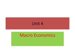 Unit 4
Macro Economics
 