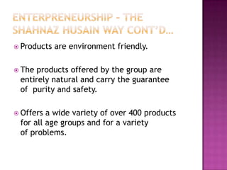  Products

are environment friendly.

 The

products offered by the group are
entirely natural and carry the guarantee
of purity and safety.

 Offers

a wide variety of over 400 products
for all age groups and for a variety
of problems.

 