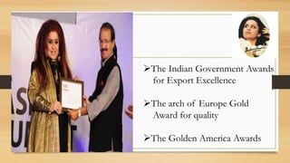The Indian Government Awards
for Export Excellence
The arch of Europe Gold
Award for quality
The Golden America Awards
 