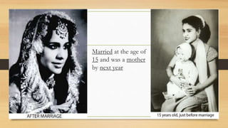 Married at the age of
15 and was a mother
by next year
 